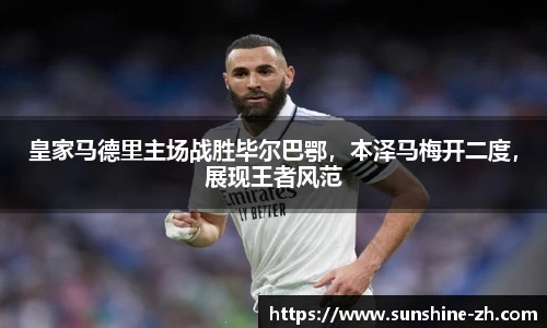 皇家马德里主场战胜毕尔巴鄂，本泽马梅开二度，展现王者风范