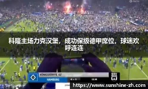 科隆主场力克汉堡，成功保级德甲席位，球迷欢呼连连
