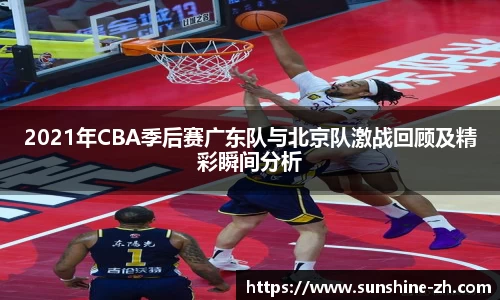 2021年CBA季后赛广东队与北京队激战回顾及精彩瞬间分析
