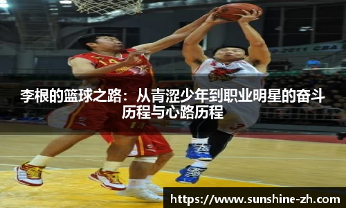 李根的篮球之路：从青涩少年到职业明星的奋斗历程与心路历程