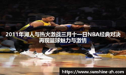 2011年湖人与热火激战三月十一日NBA经典对决再现篮球魅力与激情